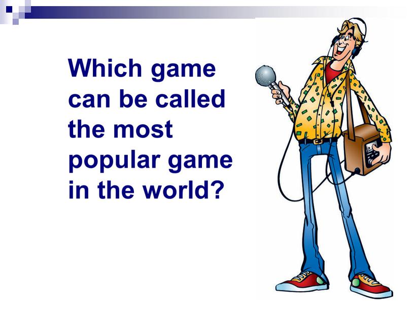 Which game can be called the most popular game in the world?