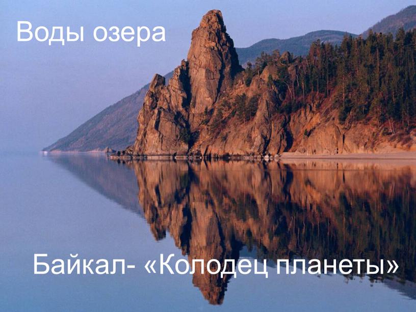 Воды озера Байкал- «Колодец планеты»