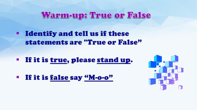 Warm-up: True or False Identify and tell us if these statements are "True or