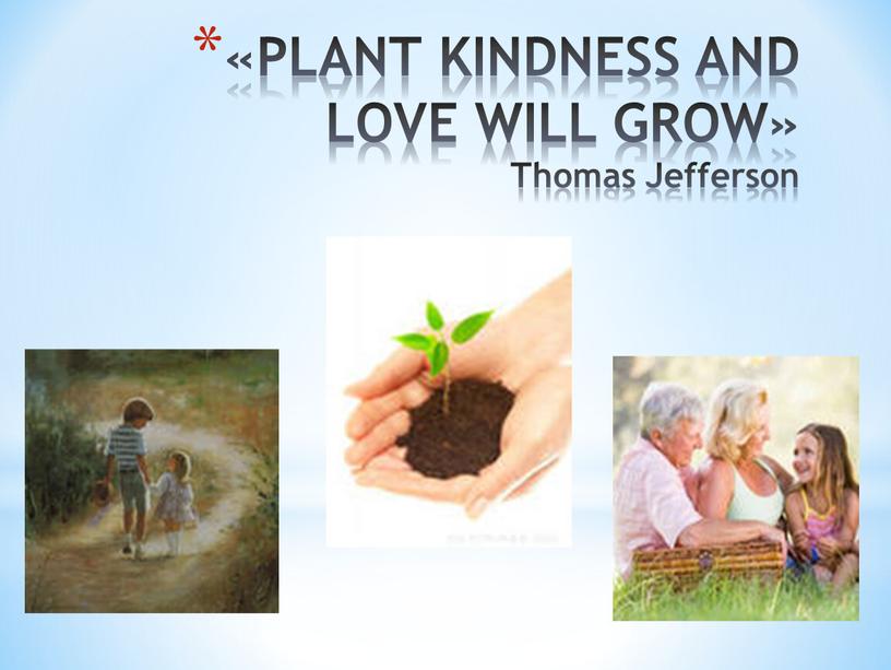 PLANT KINDNESS AND LOVE WILL GROW»