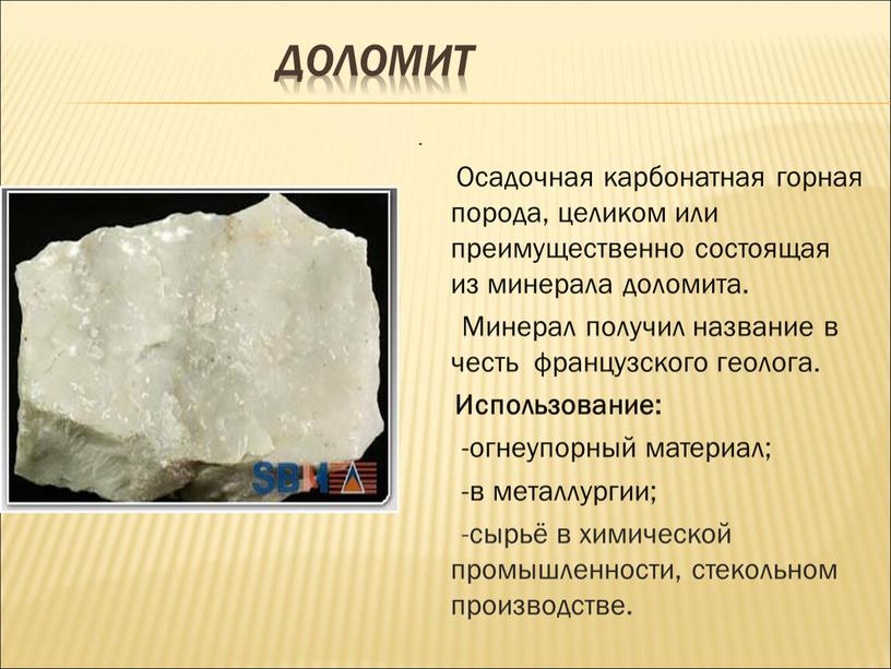 Доломит . Осадочная карбонатная горная порода, целиком или преимущественно состоящая из минерала доломита