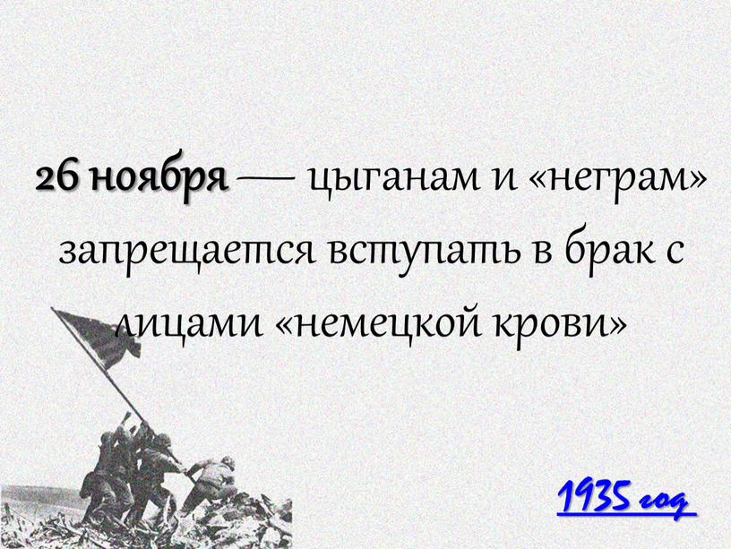 1935 год 26 ноября — цыганам и «неграм» запрещается вступать в брак с лицами «немецкой крови»