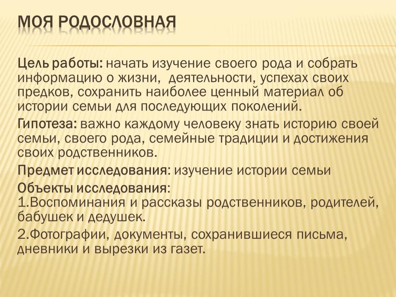 Моя родословная Цель работы: начать изучение своего рода и собрать информацию о жизни, деятельности, успехах своих предков, сохранить наиболее ценный материал об истории семьи для…