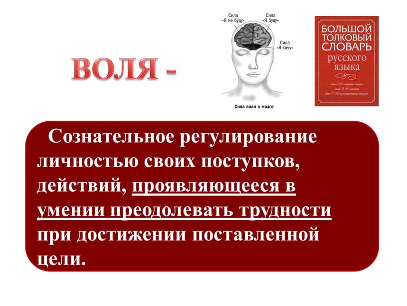 Сознательное регулирование личностью своих поступков, действий, проявляющееся в умении преодолевать трудности при достижении поставленной цели