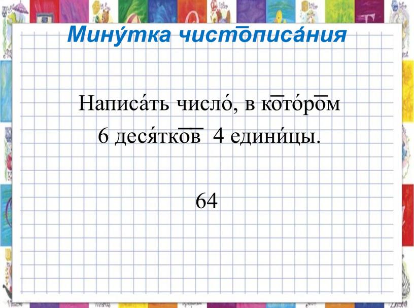 Мину́тка чист͞описа́ния Написа́ть число́, в к͞ото́р͞ом 6 деся́тк͞о͞в 4 едини́цы