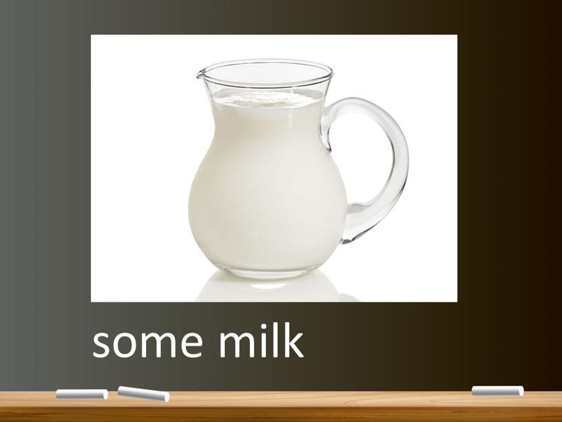 some milk
