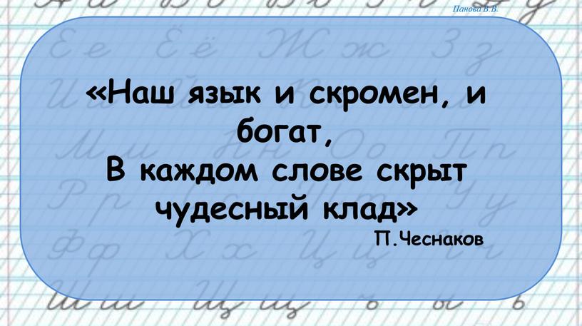 Наш язык и скромен, и богат, В каждом слове скрыт чудесный клад»