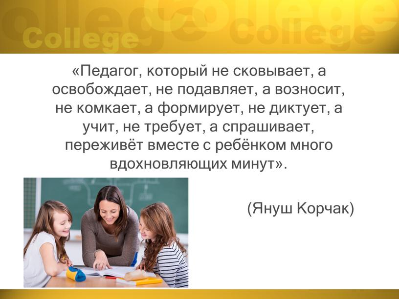 Педагог, который не сковывает, а освобождает, не подавляет, а возносит, не комкает, а формирует, не диктует, а учит, не требует, а спрашивает, переживёт вместе с…