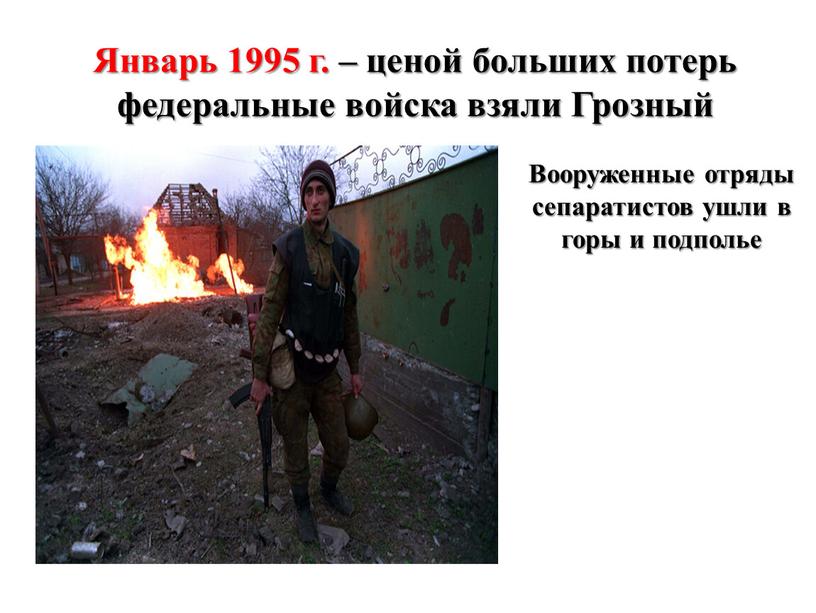 Январь 1995 г. – ценой больших потерь федеральные войска взяли