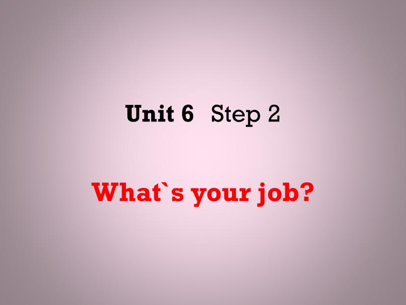 Unit 6 Step 2 What`s your job?