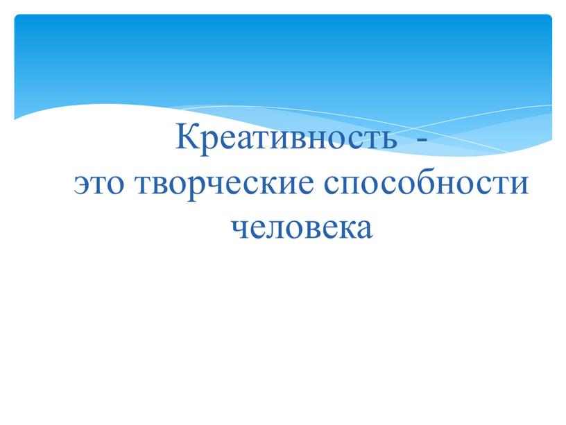 Креативность - это творческие способности человека