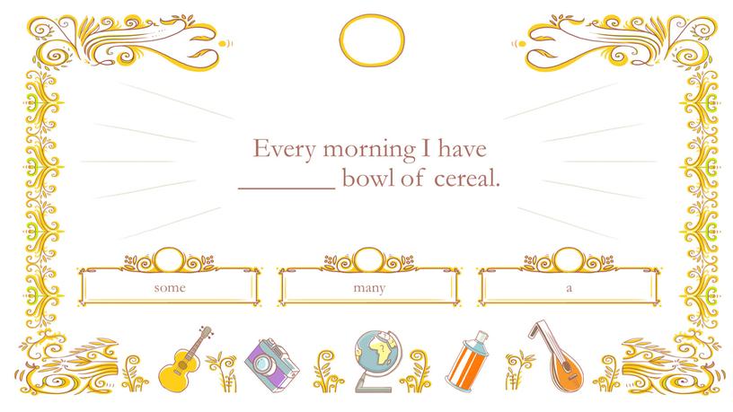Every morning I have _______ bowl of cereal