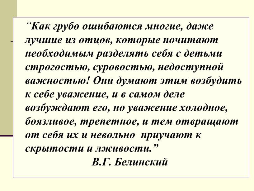 Как грубо ошибаются многие, даже лучшие из отцов, которые почитают необходимым разделять себя с детьми строгостью, суровостью, недоступной важностью!