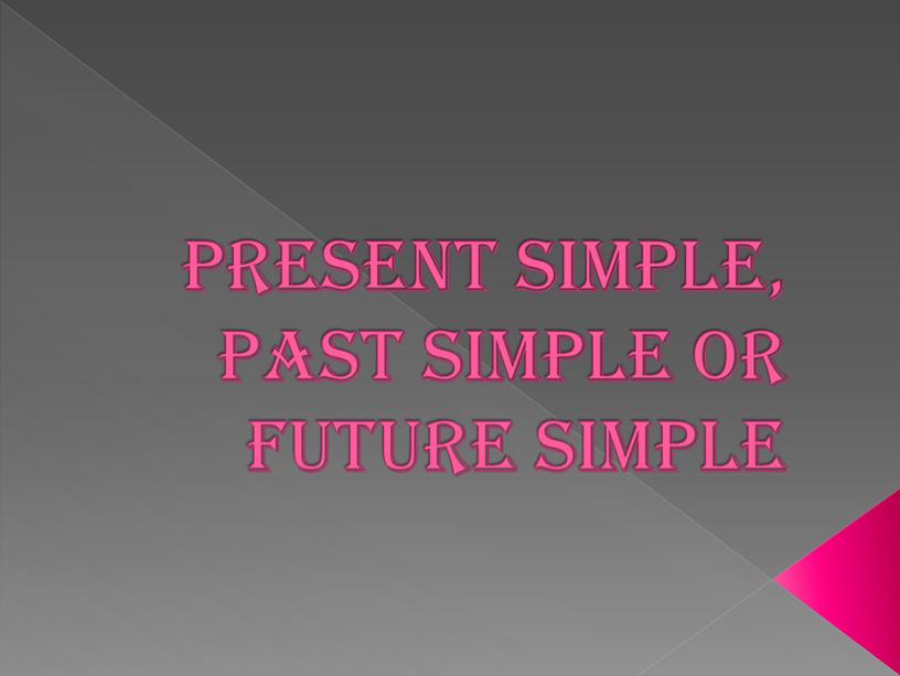 Present Simple, Past Simple or