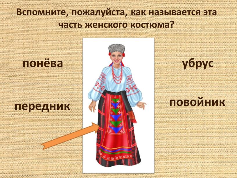 Вспомните, пожалуйста, как называется эта часть женского костюма? убрус понёва передник повойник