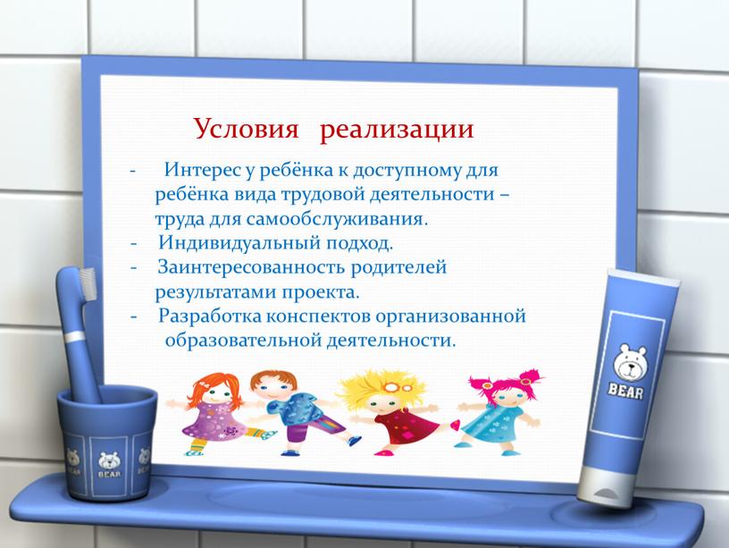 Условия реализации - Интерес у ребёнка к доступному для ребёнка вида трудовой деятельности – труда для самообслуживания