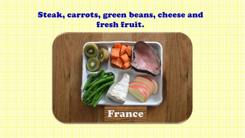 Steak, carrots, green beans, cheese and fresh fruit