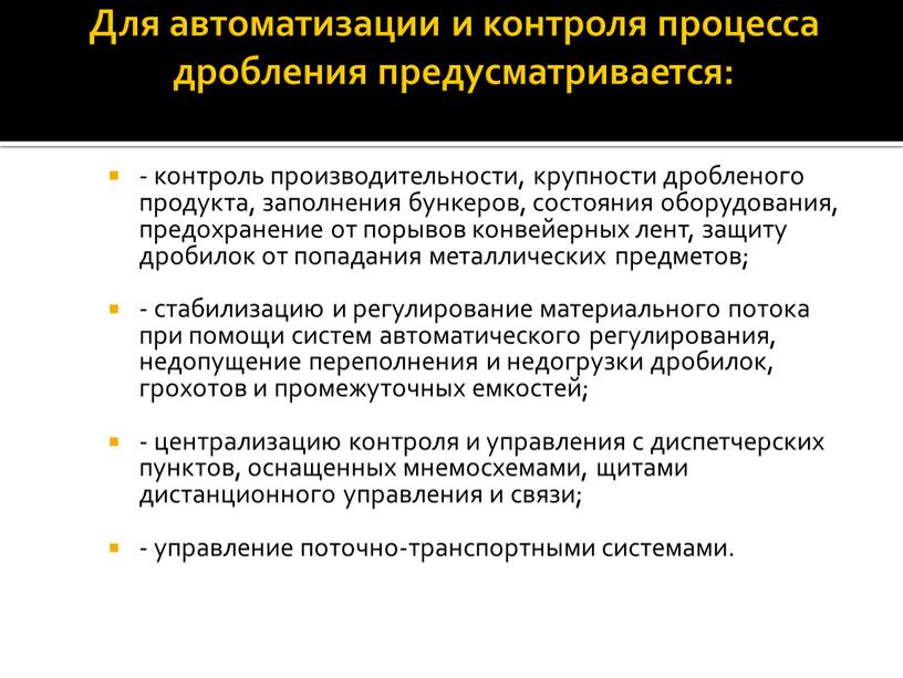 Для автоматизации и контроля процесса дробления предусматривается: - контроль производительности, крупности дробленого продукта, заполнения бункеров, состояния оборудования, предохранение от порывов конвейерных лент, защиту дробилок от…