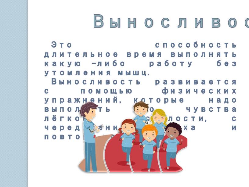 Выносливость Это способность длительное время выполнять какую –либо работу без утомления мышц