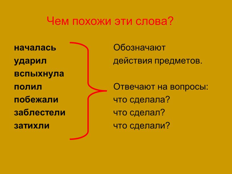 Чем похожи эти слова? началась ударил вспыхнула полил побежали заблестели затихли