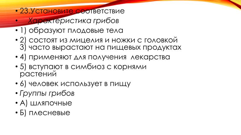 Установите соответствие Характеристика грибов 1) образуют плодовые тела 2) состоят из мицелия и ножки с головкой 3) часто вырастают на пищевых продуктах 4) применяют для…