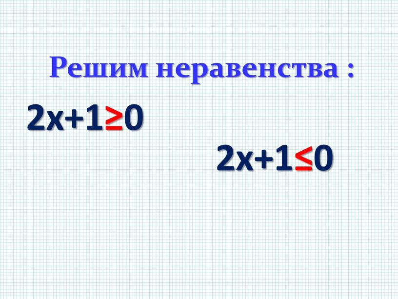 Решим неравенства : 2х+1≥0 2х+1≤0