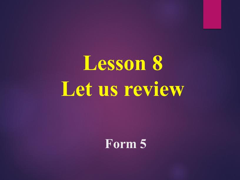 Lesson 8 Let us review Form 5