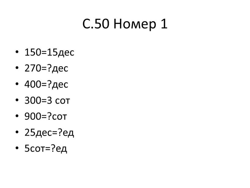 С.50 Номер 1 150=15дес 270=?дес 400=?дес 300=3 сот 900=?сот 25дес=?ед 5сот=?ед