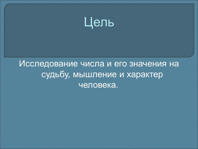 Цель Исследование числа и его значения на судьбу, мышление и характер человека