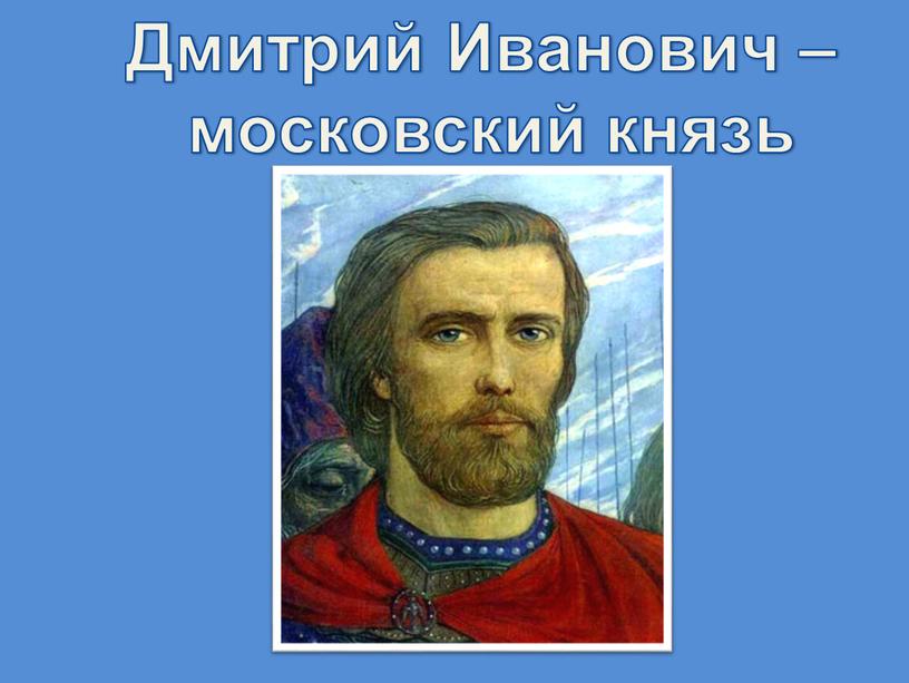 Дмитрий Иванович – московский князь