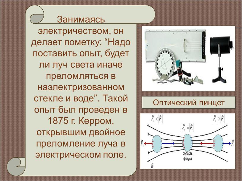 Занимаясь электричеством, он делает пометку: “Надо поставить опыт, будет ли луч света иначе преломляться в наэлектризованном стекле и воде”