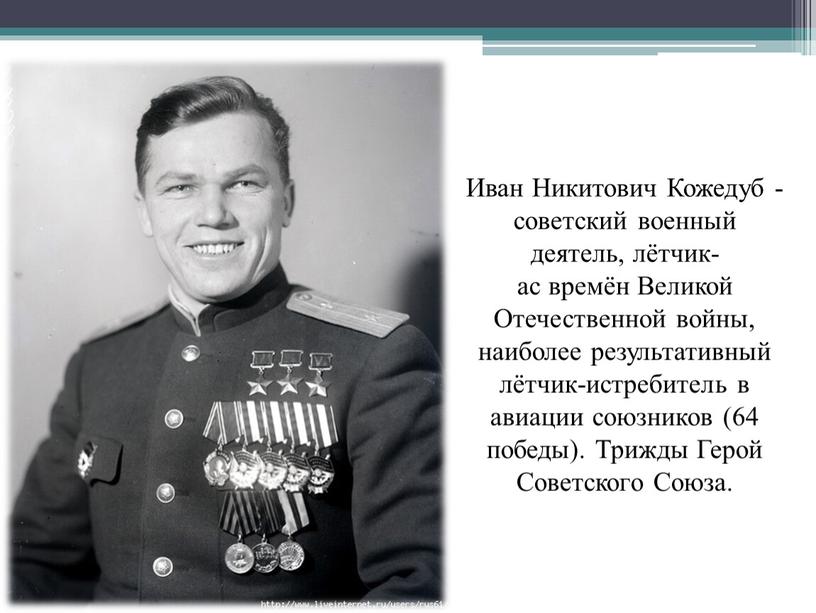 Иван Никитович Кожедуб -советский военный деятель, лётчик-ас времён