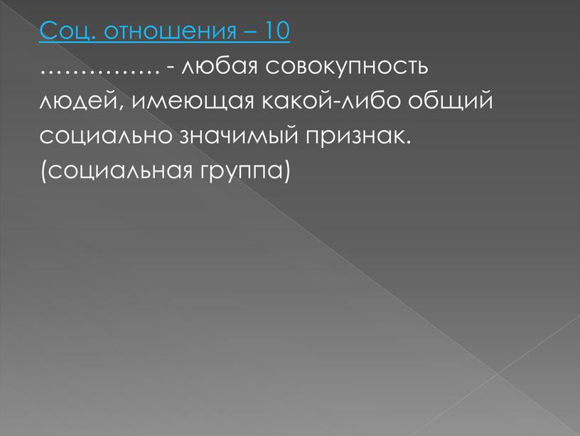 Соц. отношения – 10 …………… - любая совокупность людей, имеющая какой-либо общий социально значимый признак