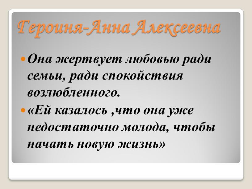 Героиня-Анна Алексеевна Она жертвует любовью ради семьи, ради спокойствия возлюбленного