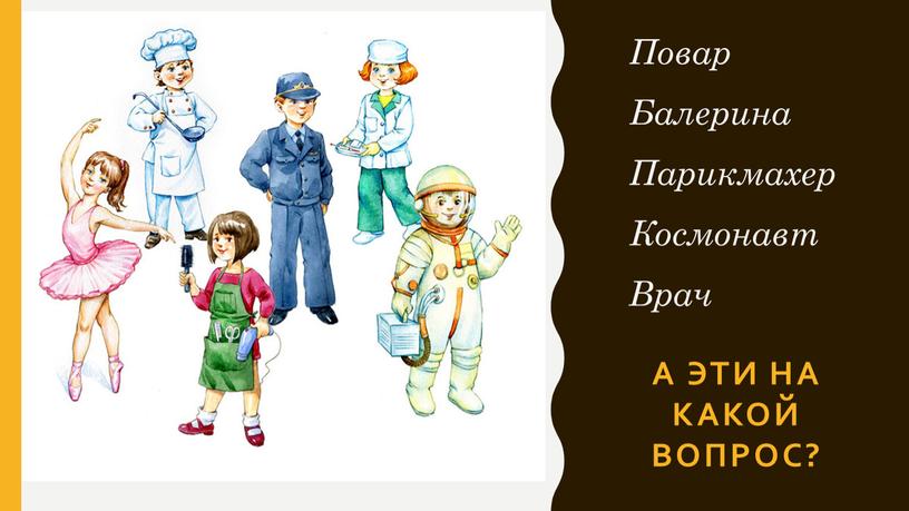 А эти на какой вопрос? Повар Балерина