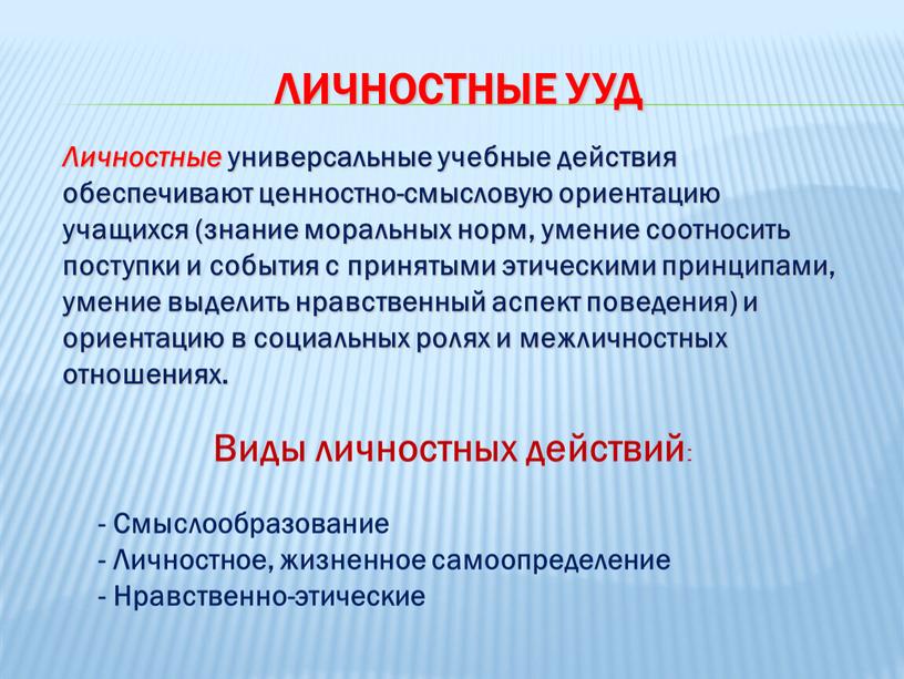 Личностные УУД Личностные универсальные учебные действия обеспечивают ценностно-смысловую ориентацию учащихся (знание моральных норм, умение соотносить поступки и события с принятыми этическими принципами, умение выделить нравственный…