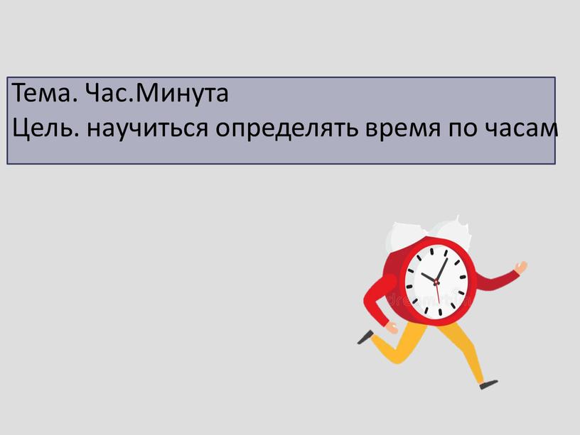 Тема. Час.Минута Цель. научиться определять время по часам