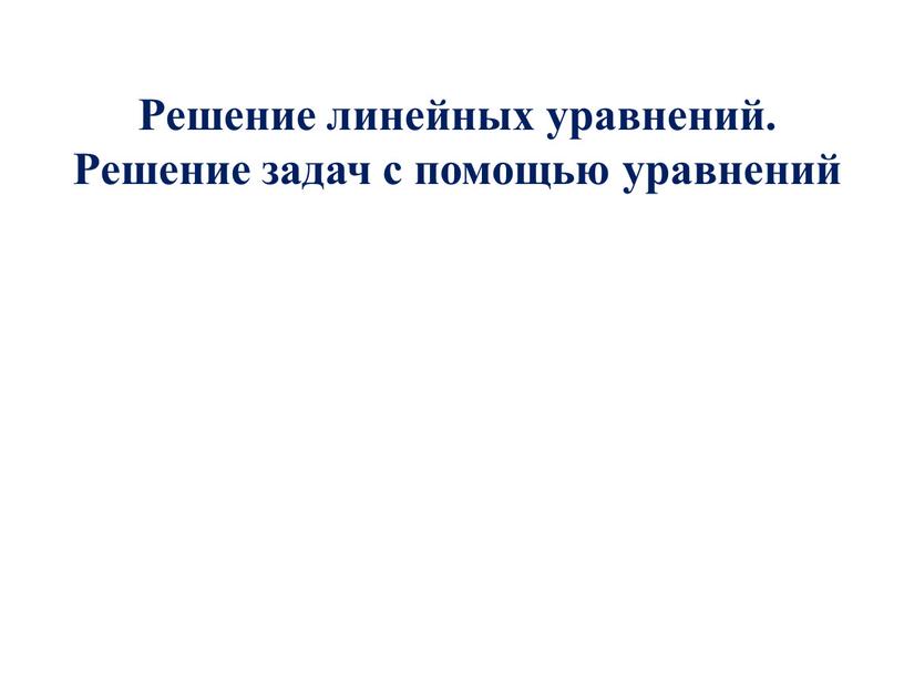 Решение линейных уравнений. Решение задач с помощью уравнений