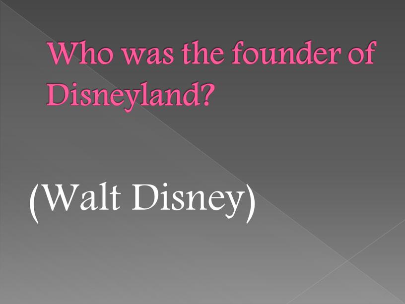 Who was the founder of Disneyland? (Walt