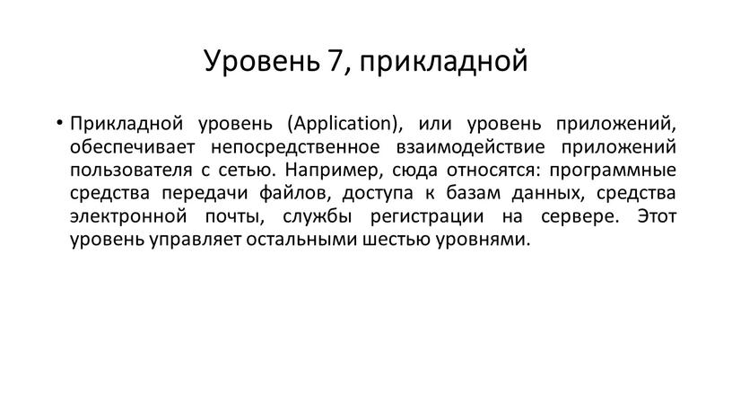 Уровень 7, прикладной Прикладной уровень (Application), или уровень приложений, обеспечивает непосредственное взаимодействие приложений пользователя с сетью