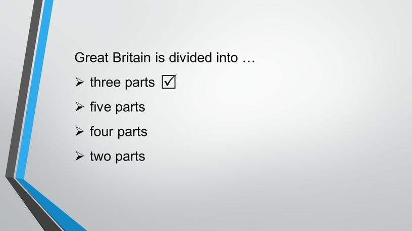 Great Britain is divided into … three parts five parts four parts two parts 