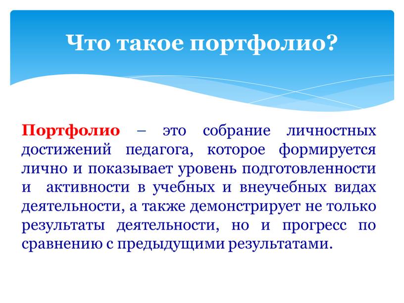 Портфолио – это собрание личностных достижений педагога, которое формируется лично и показывает уровень подготовленности и активности в учебных и внеучебных видах деятельности, а также демонстрирует…