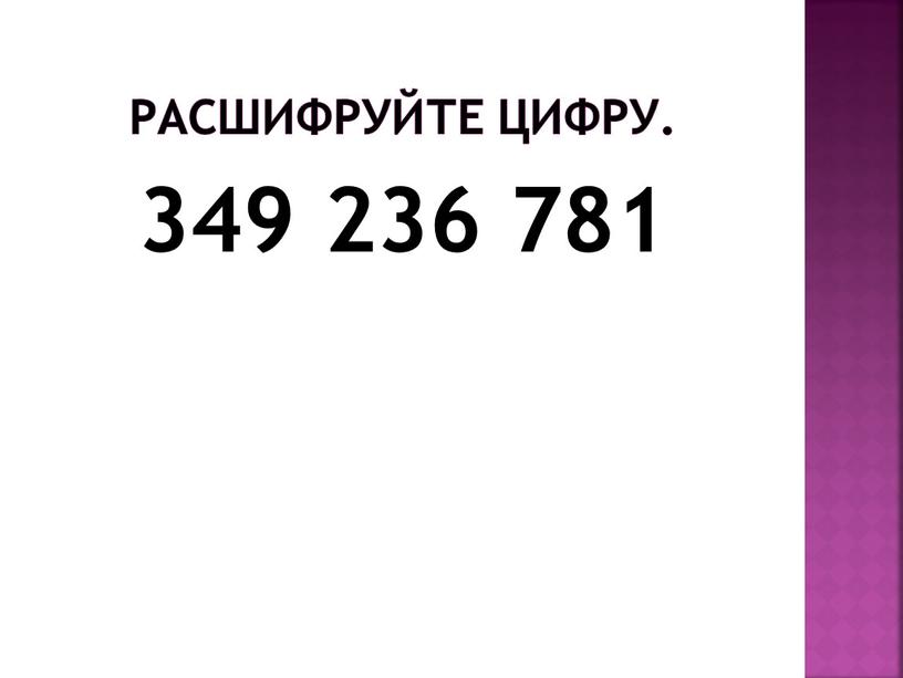 Расшифруйте цифру. 349 236 781