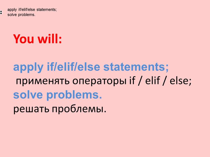 You will: apply if/elif/else statements; применять операторы if / elif / else; solve problems