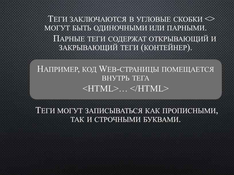 Теги заключаются в угловые скобки <> могут быть одиночными или парными