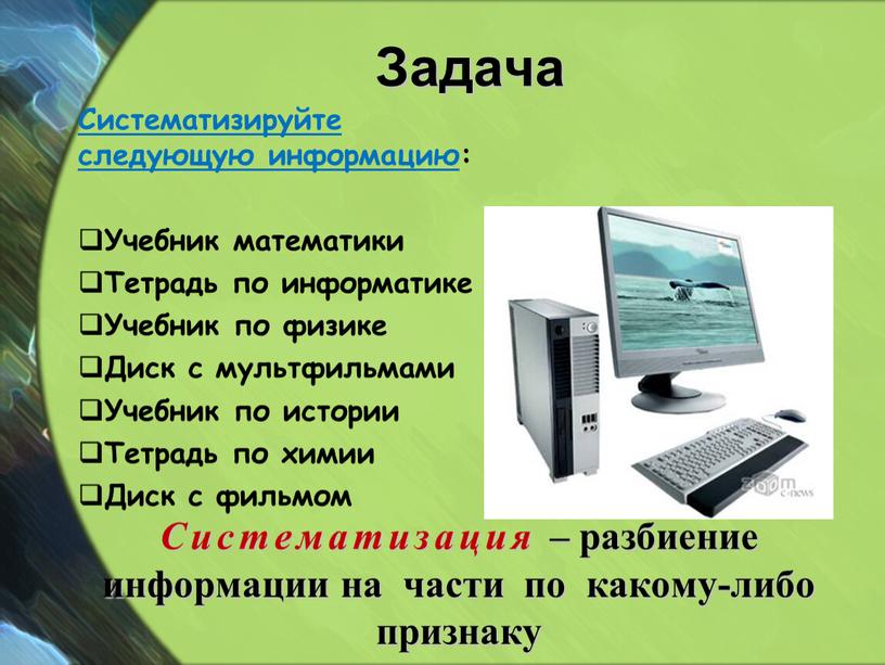 Задача Систематизация – разбиение информации на части по какому-либо признаку