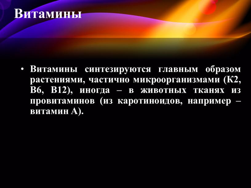 Витамины Витамины синтезируются главным образом растениями, частично микроорганизмами (К2,