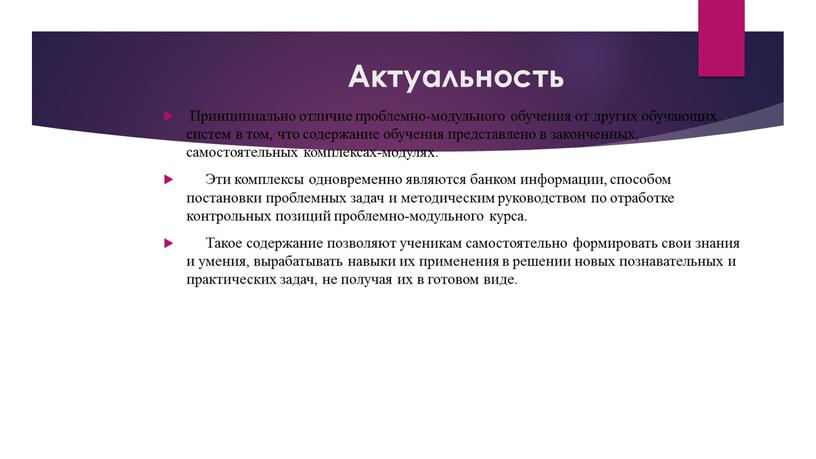 Актуальность Принципиально отличие проблемно-модульного обучения от других обучающих систем в том, что содержание обучения представлено в законченных, самостоятельных комплексах-модулях