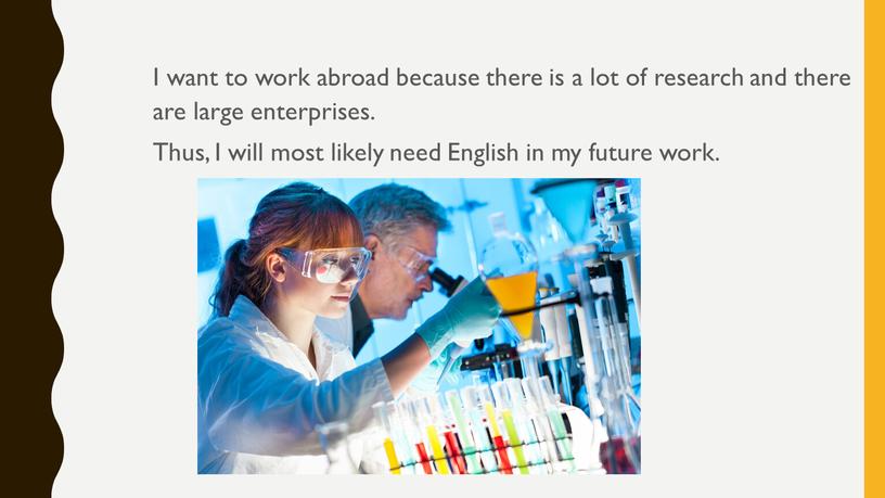 I want to work abroad because there is a lot of research and there are large enterprises