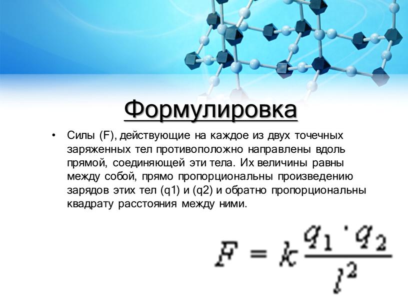 Формулировка Силы (F), действующие на каждое из двух точечных заряженных тел противоположно направлены вдоль прямой, соединяющей эти тела